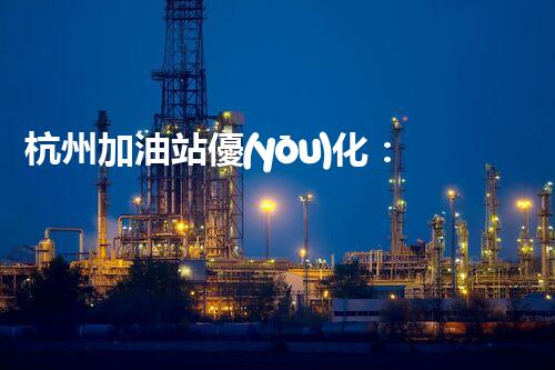 杭州加油站優(yōu)化：如何提升您網(wǎng)站的搜索排名？